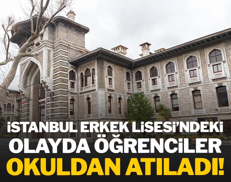 İstanbul Erkek Lisesi'ndeki olayda öğrenciler okuldan atıldı!