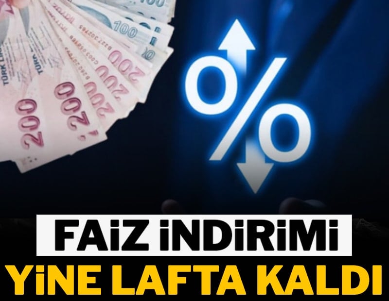 Faiz indirimi yine lafta kaldı