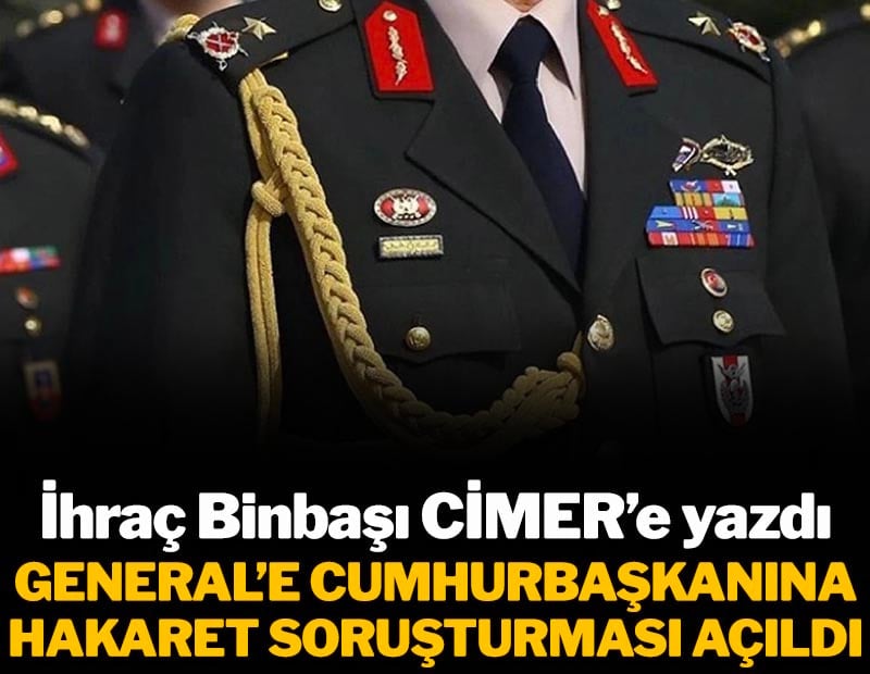 İhraç Binbaşı CİMER'e ihbar etti: Generale Cumhurbaşkanına hakaret soruşturması açıldı