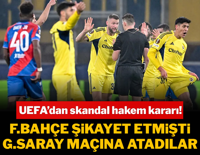 Fenerbahçe'nin UEFA'ya şikayet ettiği hakem, Galatasaray maçında görev alacak