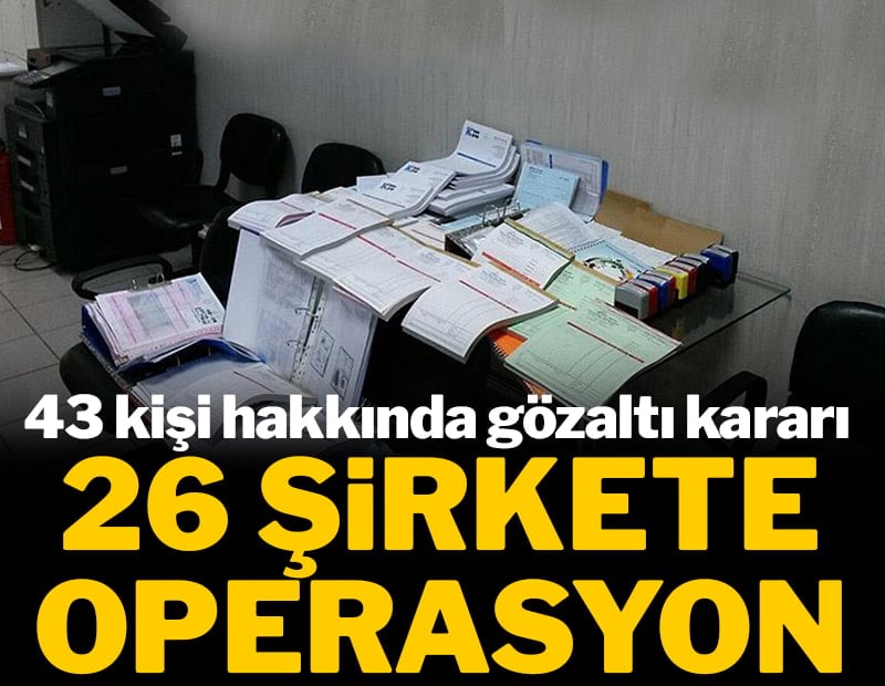 Son dakika... 26 şirkete operasyon