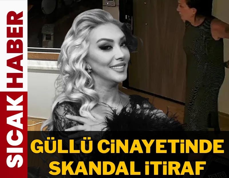 Güllü cinayetinde skandal itiraf
