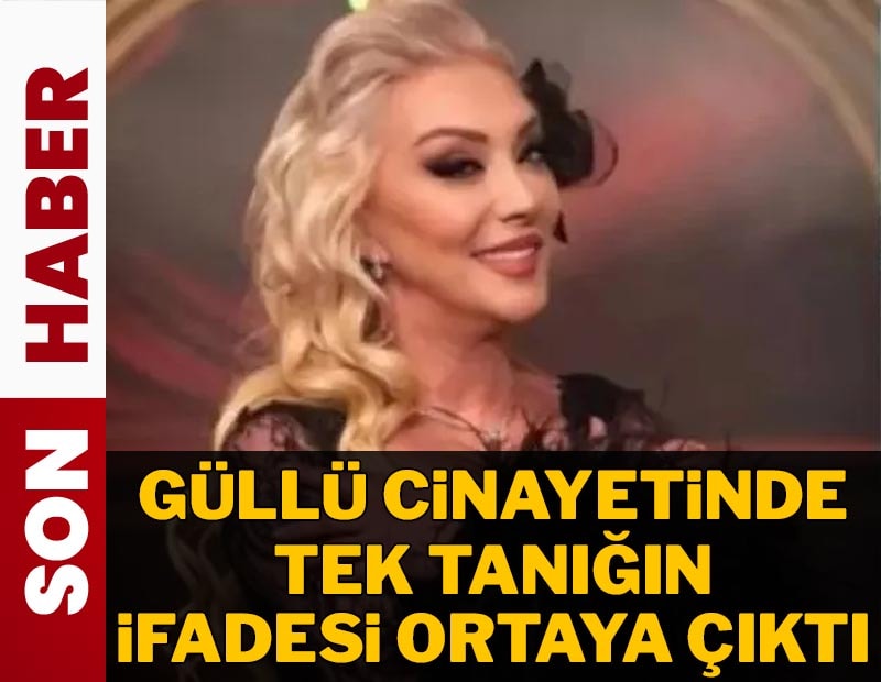 Son dakika: Güllü cinayetinde tek tanığın ifadesi ortaya çıktı: 'Korktuğum için sustum'