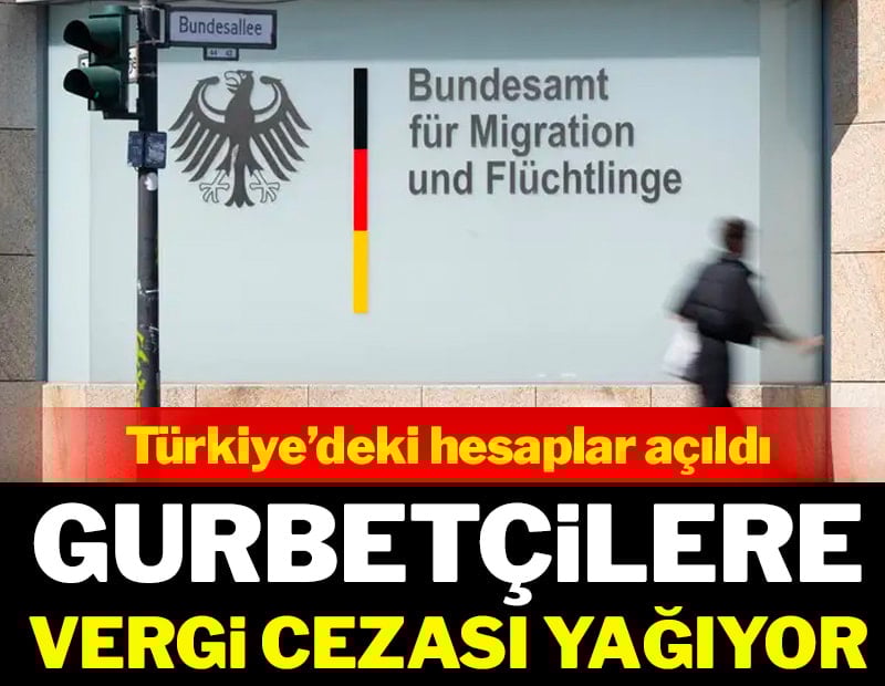 Türkiye’deki hesaplar açıldı, gurbetçilere vergi cezası yağıyor