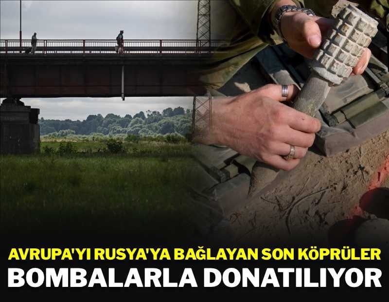 Avrupa ve Rusya'yı birbirine bağlayan son köprüler bombalarla donatıldı