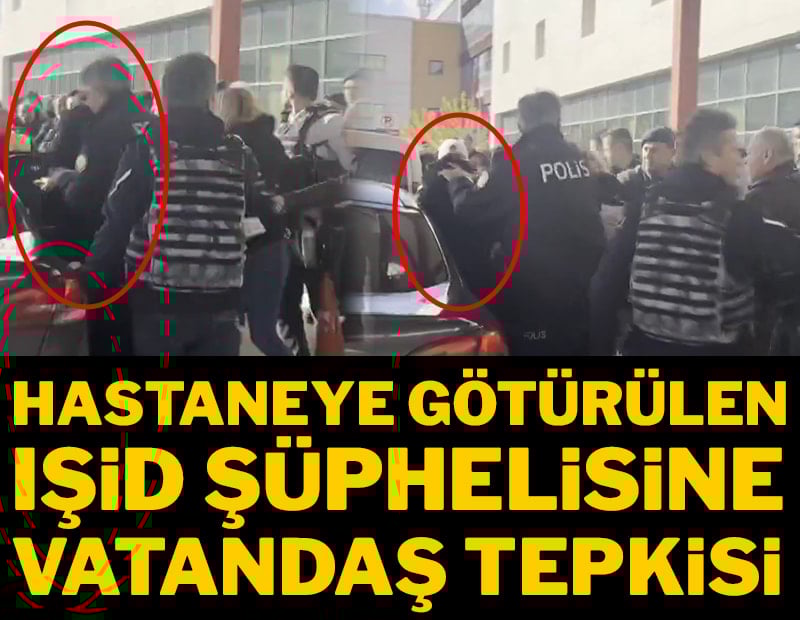 Hastaneye götürülen IŞİD şüphelisine vatandaştan büyük tepki