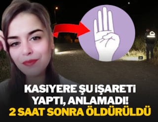 Hatice kasiyere şu işareti yaptı, anlamadı! 2 saat sonra öldürüldü