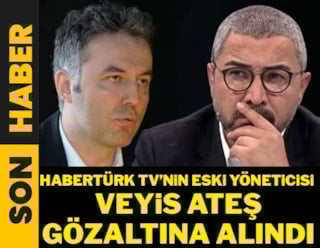 Habertürk TV'nin eski yöneticisi Veyis Ateş gözaltına alındı