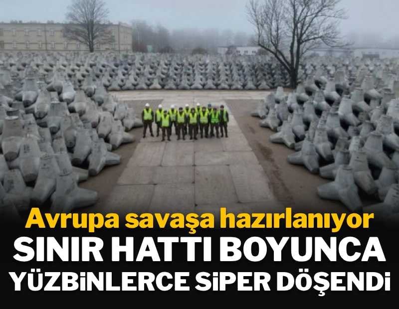 Avrupa savaşa hazırlanıyor: Sınır hattı boyunca yüzbinlerce siper dizildi