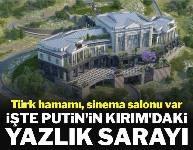 Türk hamamı, jakuzili yatak odaları, sinema salonu... İşte Putin'in Kırım'daki yazlık sarayı
