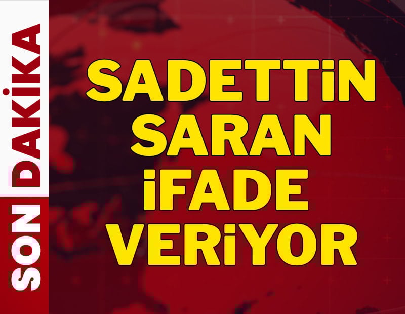 Sadettin Saran ifade veriyor