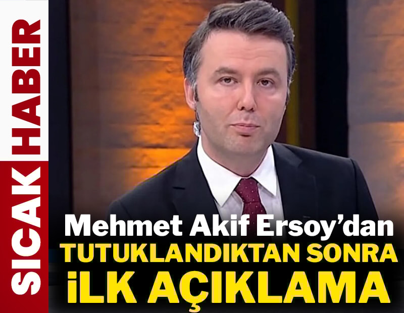 Mehmet Akif Ersoy'dan tutuklandıktan sonra ilk açıklama