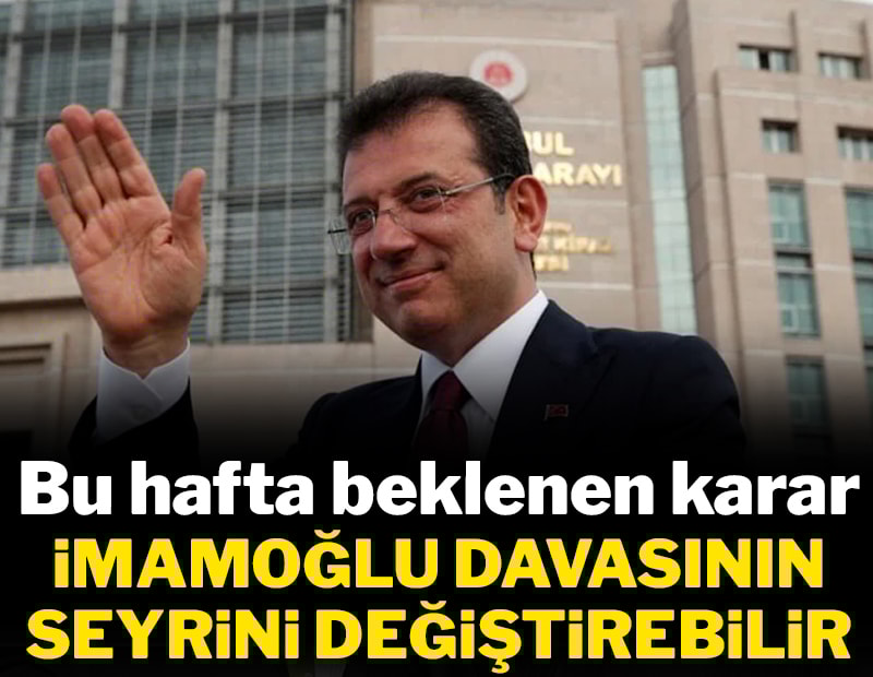 Bu hafta beklenen karar İmamoğlu davasının seyrini değiştirebilir