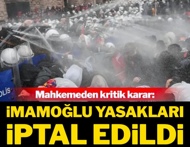 Mahkemeden kritik karar: İmamoğlu yasakları iptal edildi