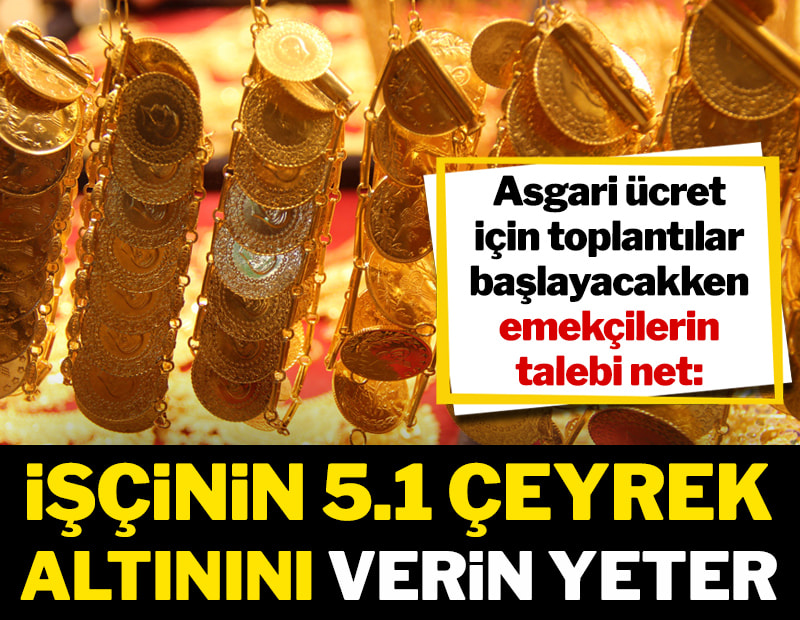 İşçinin 5.1 çeyrek altınını verin yeter