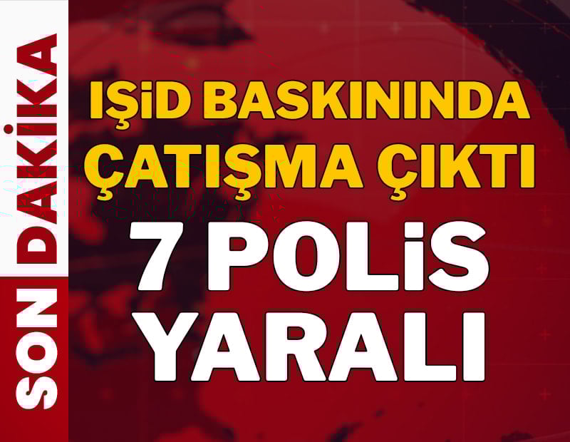 IŞİD operasyonunda çatışma çıktı: 7 polis yaralandı