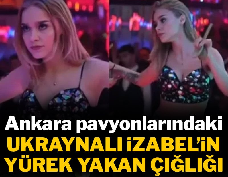 Ankara pavyonlarındaki performansıyla ünlenen Ukraynalı İzabel'le ilgili şok iddialar