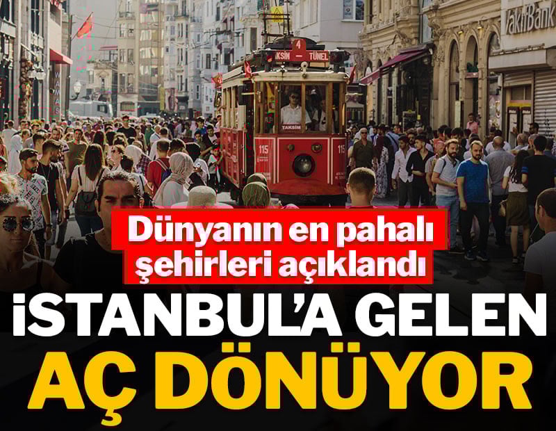 Dünyanın en pahalı şehirleri açıklandı: İstanbul'a gelen aç dönüyor