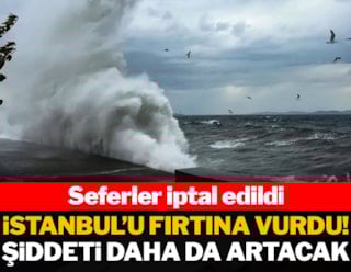 İstanbul'u fırtına vurdu seferler iptal edildi