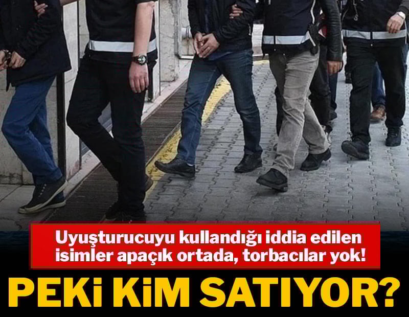 Uyuşturucuyu kullandığı iddia edilen isimler apaçık ortada, torbacılar yok! Peki kim satıyor?