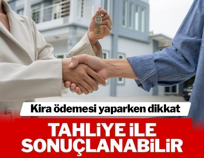 Kirayı bu şekilde yatırıyorsanız dikkat! Tahliyeye kadar götürebilir