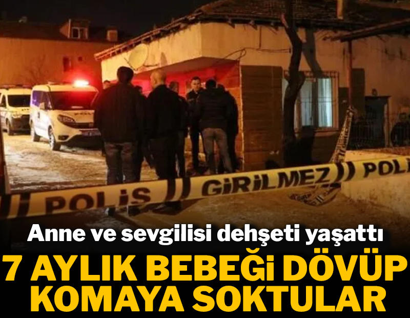 Anne ve sevgilisi dehşeti yaşattı: 7 aylık bebeği dövüp komaya soktular