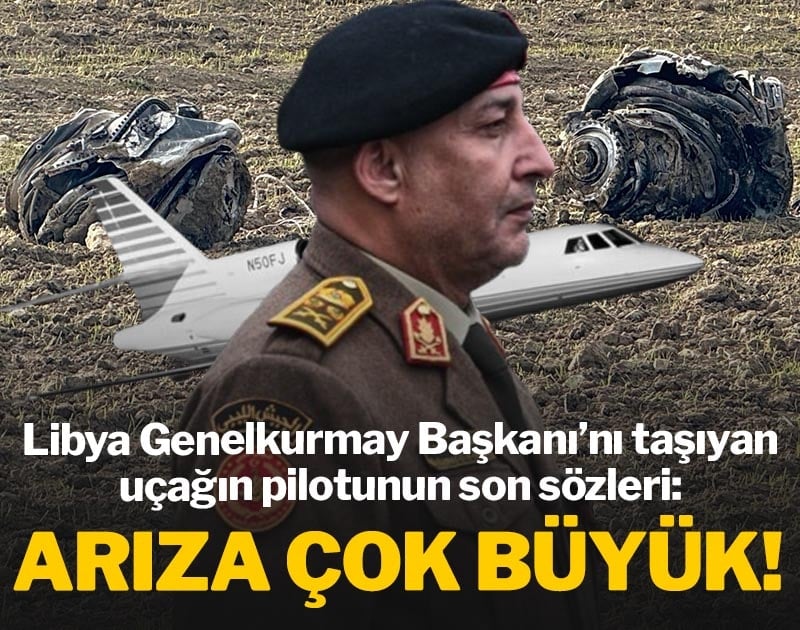 Libya Genelkurmay Başkanı'nı taşıyan uçağın pilotunun son sözleri: Arıza çok büyük!