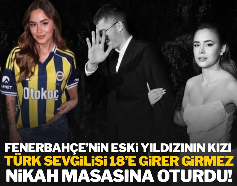 Fenerbahçe'nin eski yıldızının kızı Türk sevgilisi 18'e girer girmez nikah masasına oturdu