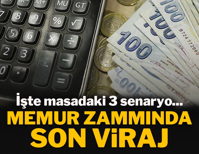 Memur zammında son viraj! İşte masadaki 3 zam senaryosu