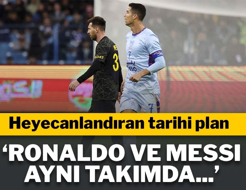 Futbol dünyasını heyecanlandıran iddia! Messi ve Ronaldo aynı takımda...