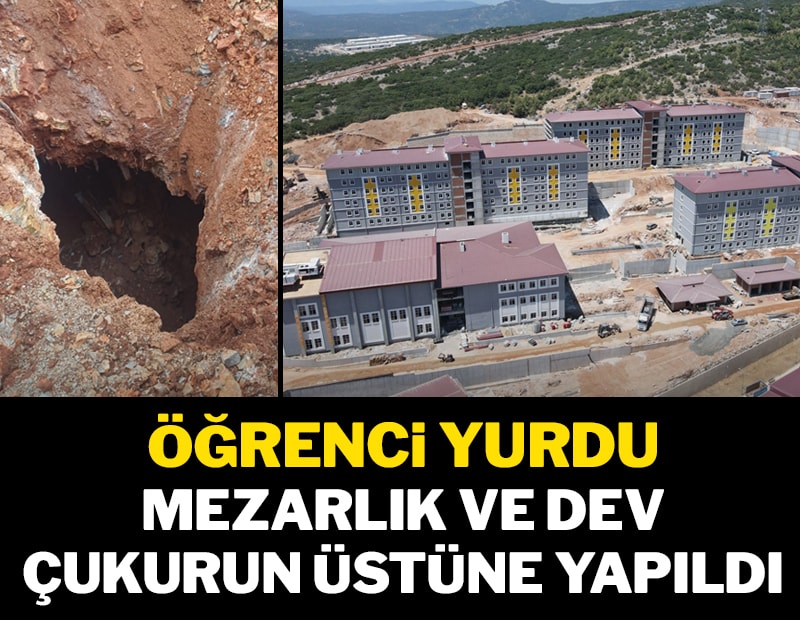 Öğrenci yurdu, mezarlık ve dev çukurun üstüne yapıldı
