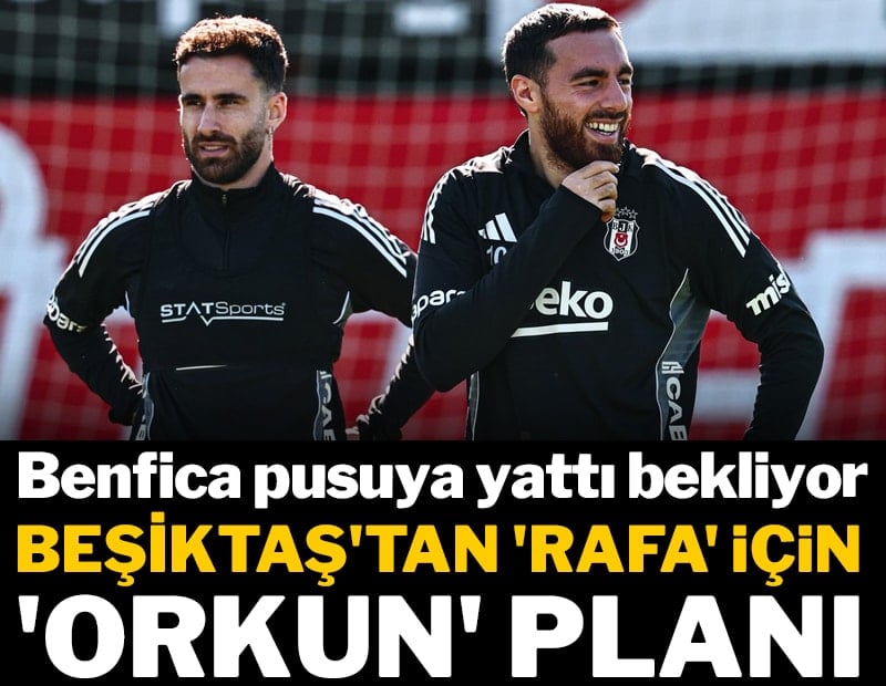 Benfica pusuya yattı bekliyor: Beşiktaş'tan 'Rafa' için 'Orkun' planı
