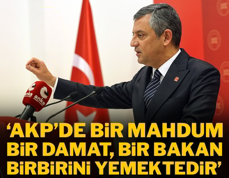 'AKP'de bir mahdum, bir damat, bir bakan birbirini yemektedir'