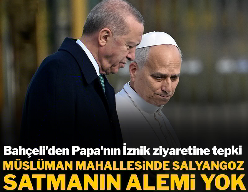 Bahçeli'den Papa'nın İznik ziyaretine tepki
