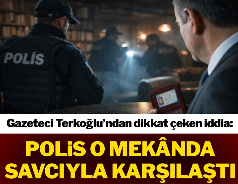 Gazeteci Terkoğlu’ndan dikkat çeken iddia: ‘Polis, o mekanda savcıyla karşılaştı’