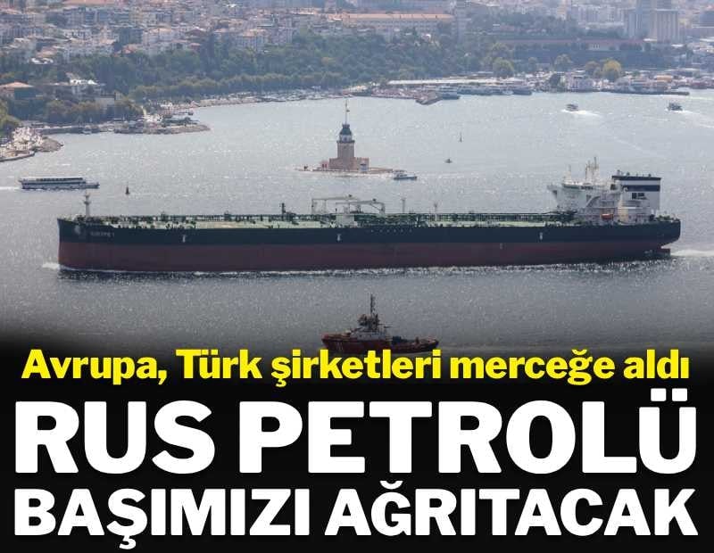 Avrupa, Türkiye'ye merceğe aldı: Rus petrolü, başımızı ağrıtacak
