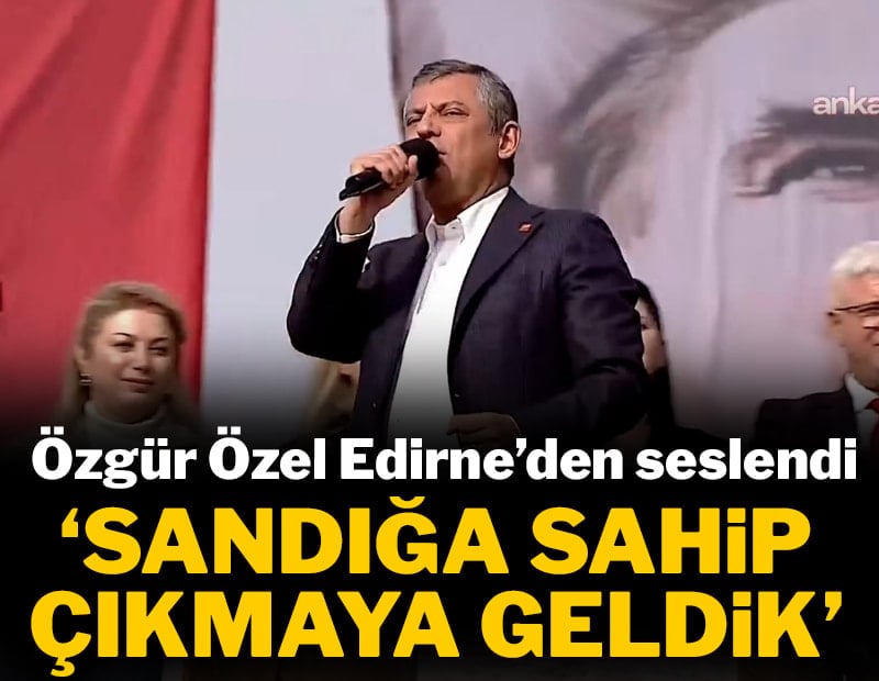 Özgür Özel: Sandığa sahip çıkmaya geldik!