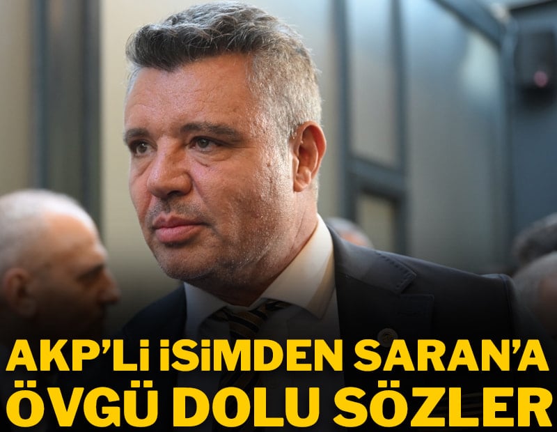 AKP'li isimden Sadettin Saran'a övgü dolu sözler