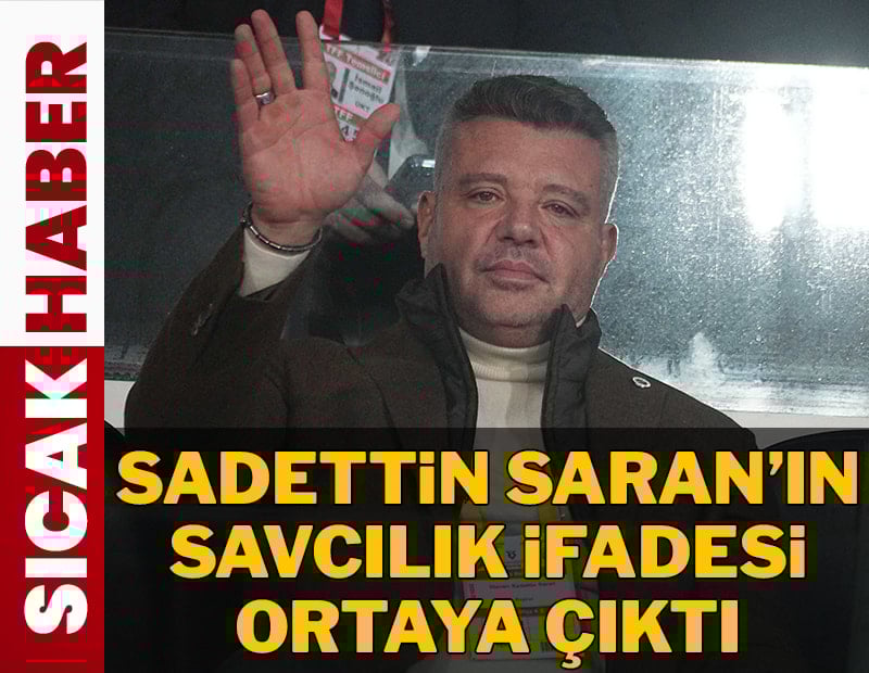 Sadettin Saran'ın savcılık ifadesi ortaya çıktı