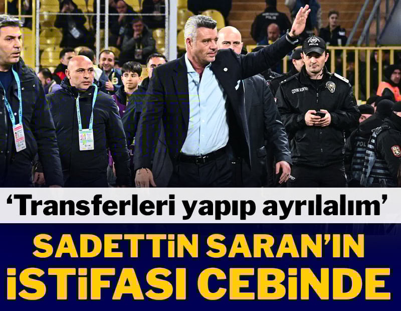 Sadettin Saran'ın istifası cebinde! 'Transferleri yapıp ayrılalım'