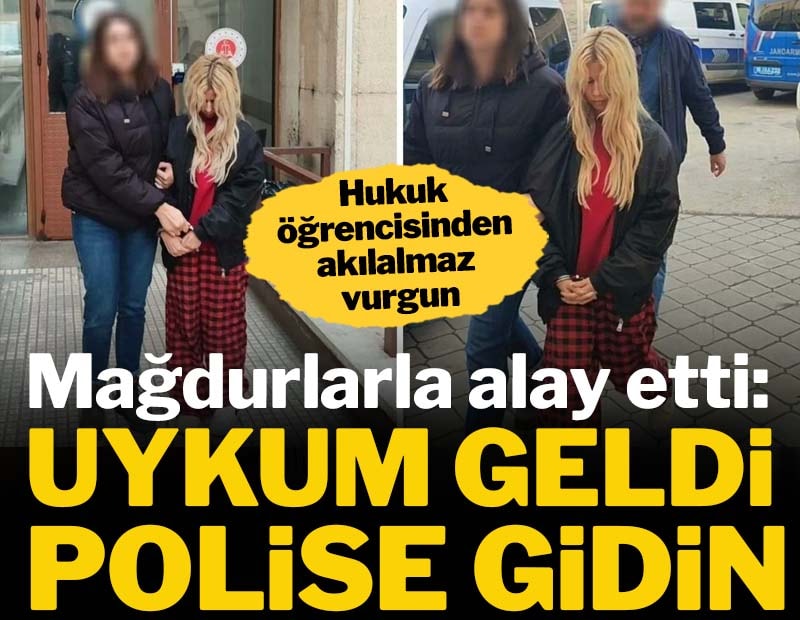 Hukuk öğrencisinden akılalmaz vurgun! Mağdurlarla alay etti: Uykum geldi, polise gidin