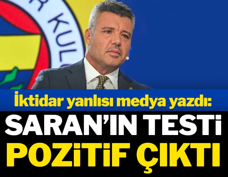 İktidar yanlısı medya yazdı: Saran’ın testi pozitif çıktı