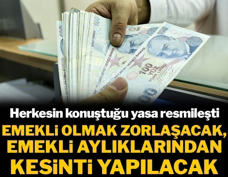 Herkesin konuştuğu yasa resmileşti: Emekli olmak zorlaşacak, emekli aylıklarından kesinti yapılacak