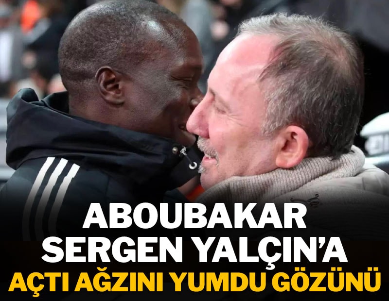 Aboubakar'dan Sergen Yalçın'a çok konuşulacak sözler