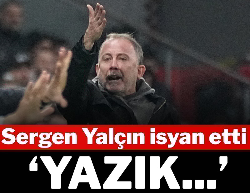 Sergen Yalçın isyan etti: Yazık