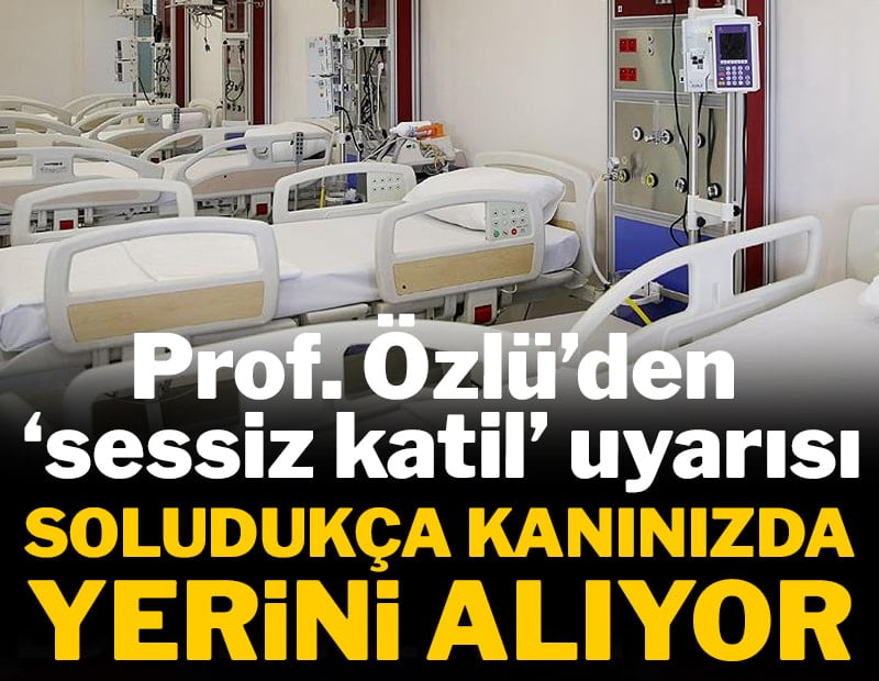 Prof. Dr. Özlü’den 'sessiz katil' uyarısı: Soludukça kanınızda yerini alıyor