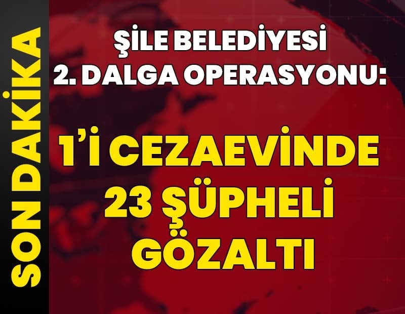 Şile Belediyesi 2. dalga operasyonu