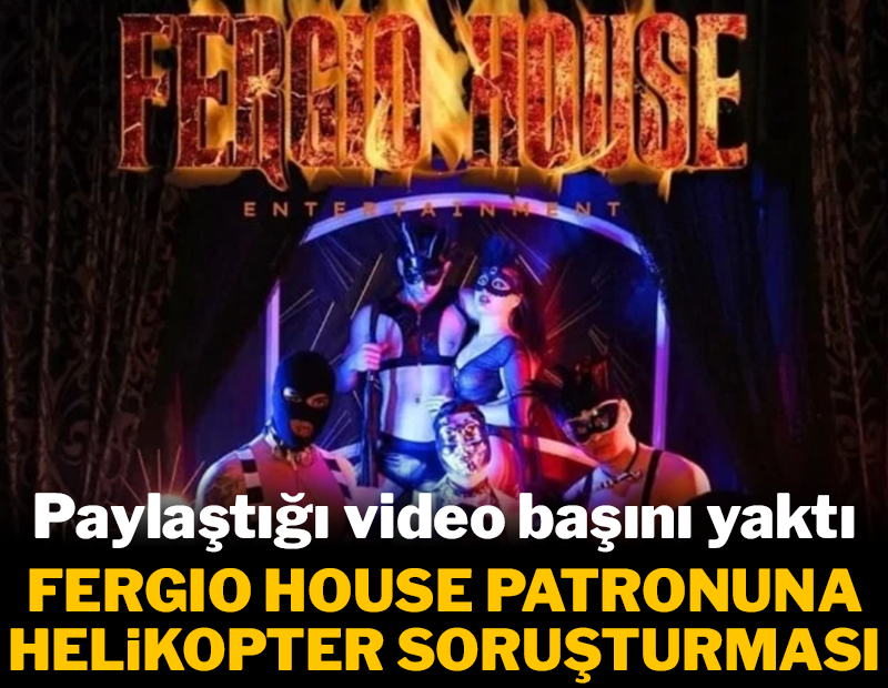 Fergio House patronuna helikopter soruşturması!