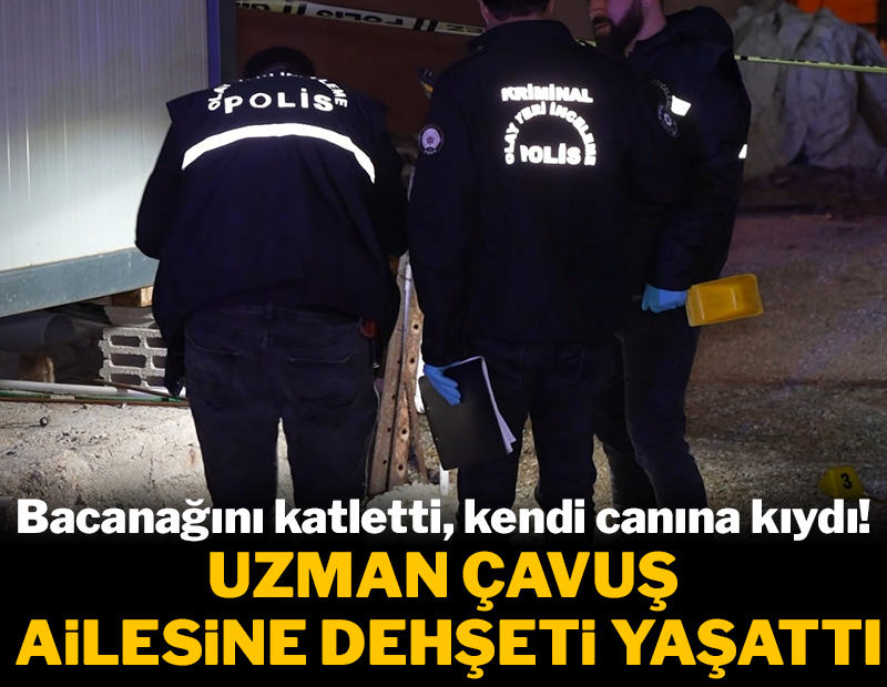 Uzman çavuş ailesine dehşeti yaşattı: Bacanağını katletti, kendi canına kıydı!