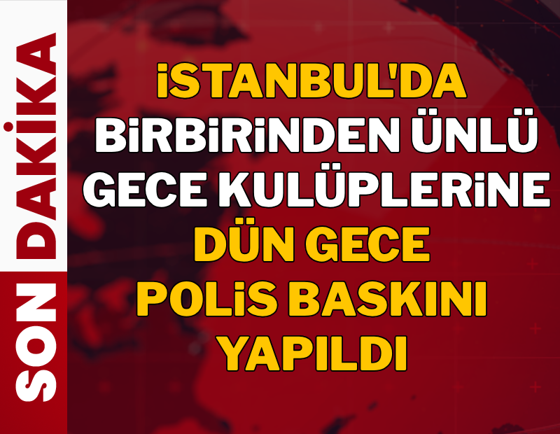 İstanbul'da 34 ünlü gece kulübüne narkotik baskını